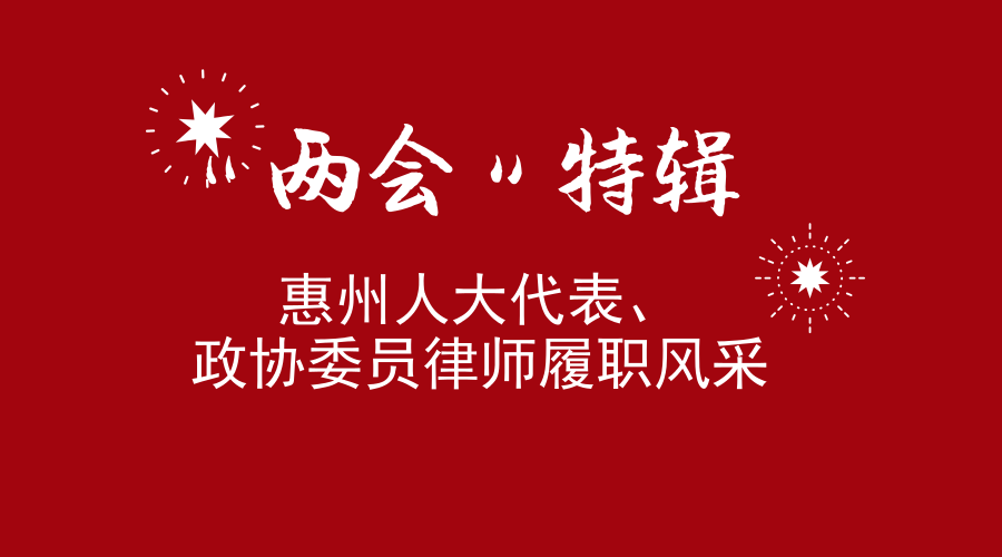“两会”特辑|惠州人大代表、政协委员律师履职风采